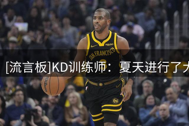 [流言板]KD训练师：夏天进行了大量的包夹练习，训练他如何摆脱包夹